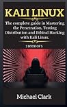 Kali Linux for Beginners: The complete guide in Mastering the Penetration, Testing Distribution and Ethical Hacking with Kali Linux.