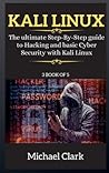 Kali Linux for Beginners: The ultimate Step-By-Step guide to Hacking and basic Cyber Security with Kali Linux 3 BOOK OF 5