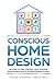 Conscious Home Design: The Guide to Living Your Best Life by Designing for Happiness Health and Relationship Success
