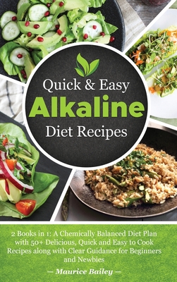 Quick And Easy Alkaline Diet Recipes: 2 Books in 1: A Chemically Balanced Diet Plan with 50+ Delicious, Quick and Easy to Cook Recipes along with Clear Guidance for Beginners and Newbies