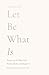 Let Be What Is: Poetry on t...