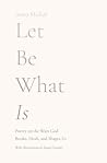 Let Be What Is by Anna Michal