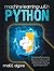 Machine Learning With Python: The Definitive Tool to Improve Your Python Programming and Deep Learning to Take You to The Next Level of Coding and Algorithms Optimization