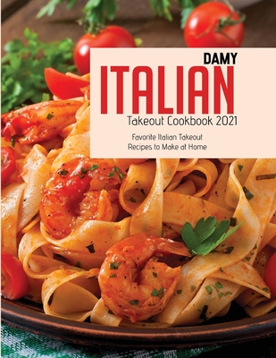 Italian Takeout Cookbook 2021: Favorite Italian Takeout Recipes to Make at Home
