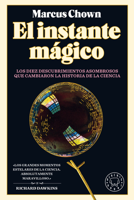 El Instante mágico: Los diez descubrimientos asombrosos que cambiaron la histori a de la ciencia / The Magicians: Great Minds and the Central Miracle... (Blackie Books, 15) (Spanish Edition)