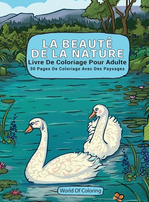 Livre De Coloriage Pour Adulte: La Beauté De La Nature, 30 Pages De Coloriage Avec Des Paysages (Livres de Coloriage Du Monde de la Nature) (French Edition)