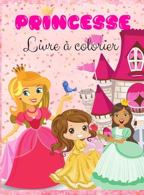Princesse Livre à colorier: Livre de coloriage de princesses: Princesses mignonnes et magiques, jolies images de princesses pour les enfants, garçons ... 4 à 8 ans et de 8 à 12 ans. (French Edition)
