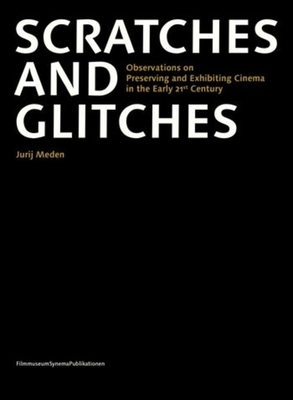Scratches and Glitches: Observations on Preserving and Exhibiting Cinema in the Early 21st Century (FilmmuseumSynemaPublications)