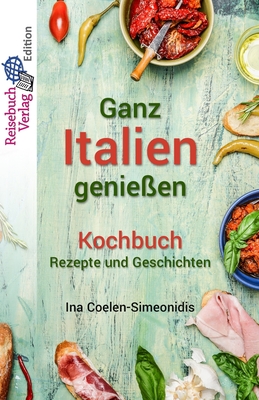 Ganz Italien genießen - Kochbuch: Rezepte und Geschichten (German Edition)