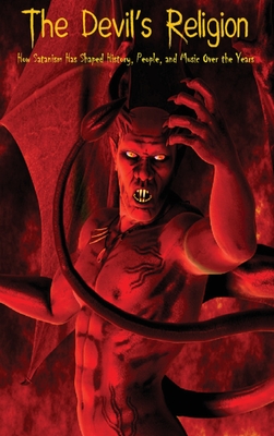 The Devil's Religion: How Satanism Has Shaped History, People, and Music Over the Years