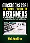 Quickbooks : The Complete Guide for Beginners to Learning Inventory Management and Basic Bookkeeping with Quickbooks 2021
