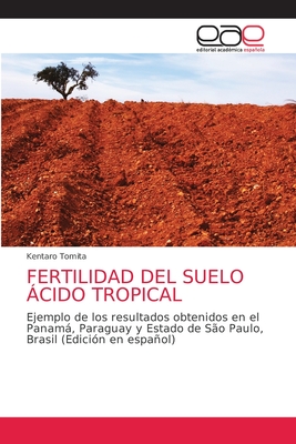 FERTILIDAD DEL SUELO ÁCIDO TROPICAL: Ejemplo de los resultados obtenidos en el Panamá, Paraguay y Estado de São Paulo, Brasil (Edición en español) (Spanish Edition)