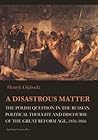 A Disastrous Matter: The Polish Question in the Russian Political Thought and Discourse of the Great Reform Age, 1856-1866 (Jagiellonian Studies in History, 6) A Disastrous Matter: The Polish Question in the Russian Political Thought and Discourse of the Great Reform Age, 1856-1866 (Jagiellonian Studies in History, 6)