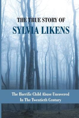 The True Story Of Sylvia Likens: The Horrific Child Abuse Uncovered In The Twentieth Century: Share Of Torture To Sylvia (Paperback)