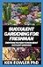 Succulent Gardening For Freshman by Ken Fowler