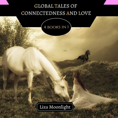 Global Tales of Connectedness and Love: 4 BOOKS In 1