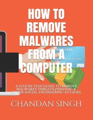How to Remove Malwares from a Computer: A Step by Step Guide to Remove Malwares Threats, Phishing & Other Social Engineering Attacks.