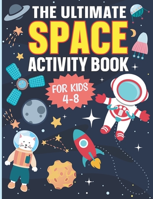 The Ultimate Space Activity Book For Kids: Coloring, Mazes, Dot to Dot, Word Search, Puzzles, Quizzes And Much More For Ages 4-8