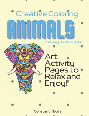 Creative Coloring Animals: Art Activity Pages to Relax and Enjoy!