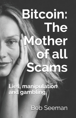 Bitcoin: The Mother of all Scams: Lies, manipulation and gambling (Bitcoin Exposed)
