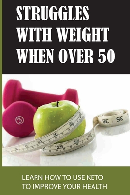 Struggles With Weight When Over 50: Learn How To Use Keto To Improve Your Health: Common Keto Diet Mistakes