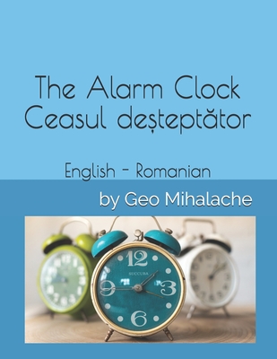 The Alarm Clock - Ceasul deșteptător: Poveste bilingvă engleză română / English-Romanian Story for Children (Stories for Vlad - Povești pentru Vlad)