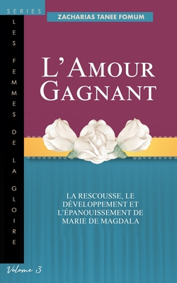 L'amour Gagnant: La Rescousse, le D�veloppement et l'�panouissement de Marie de Magdala