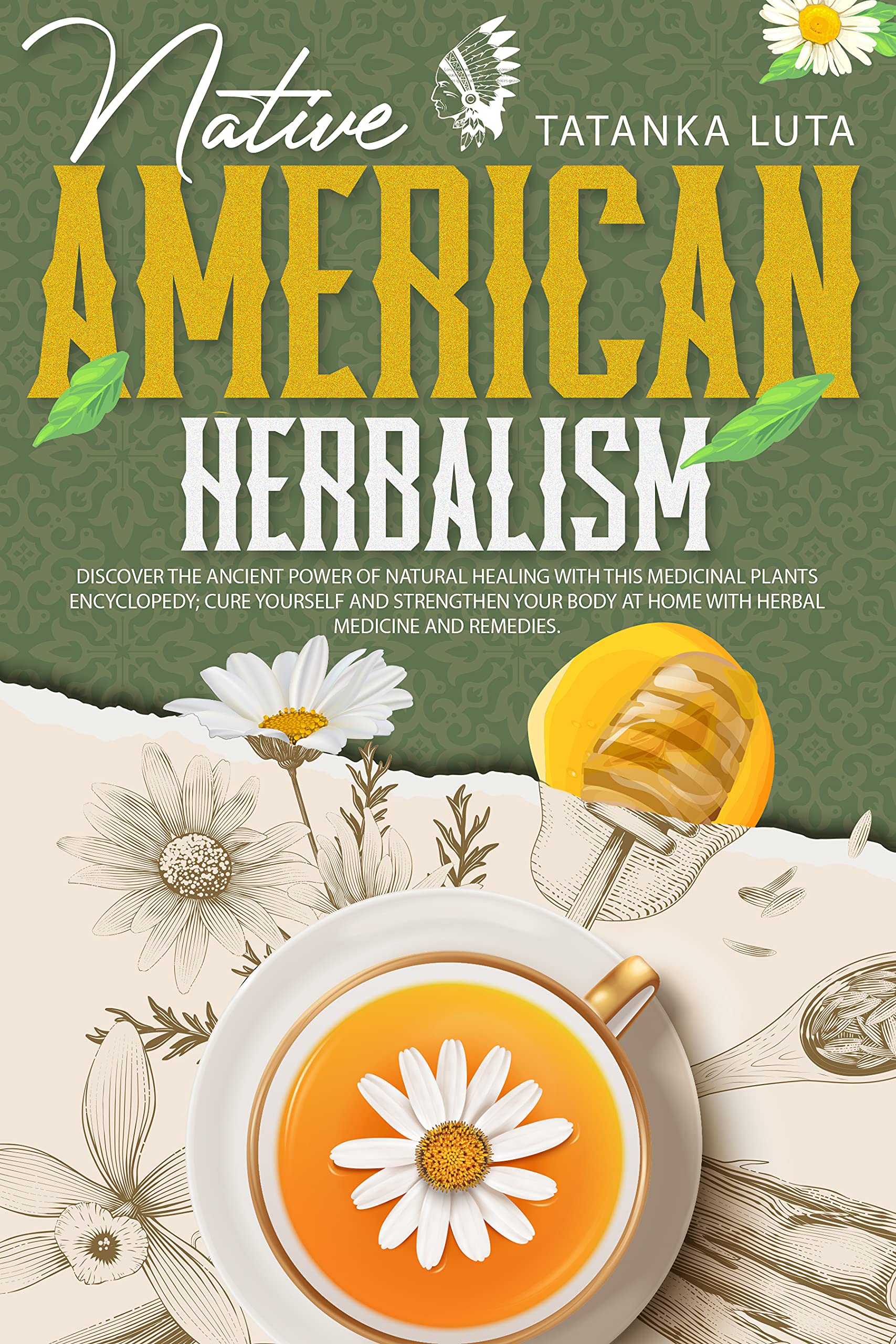 Native American Herbalism : Discover the Ancient Power of Natural Herbs With This Medicinal Plants Encyclopedia; Cure Yourself and Strengthen Your Body at Home With Herbal Medicine And Remedies. (Kindle Edition)