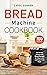 Bread Machine Cookbook: 100 Perfect Homemade Bread Recipes for Beginners and Experts to Enjoy