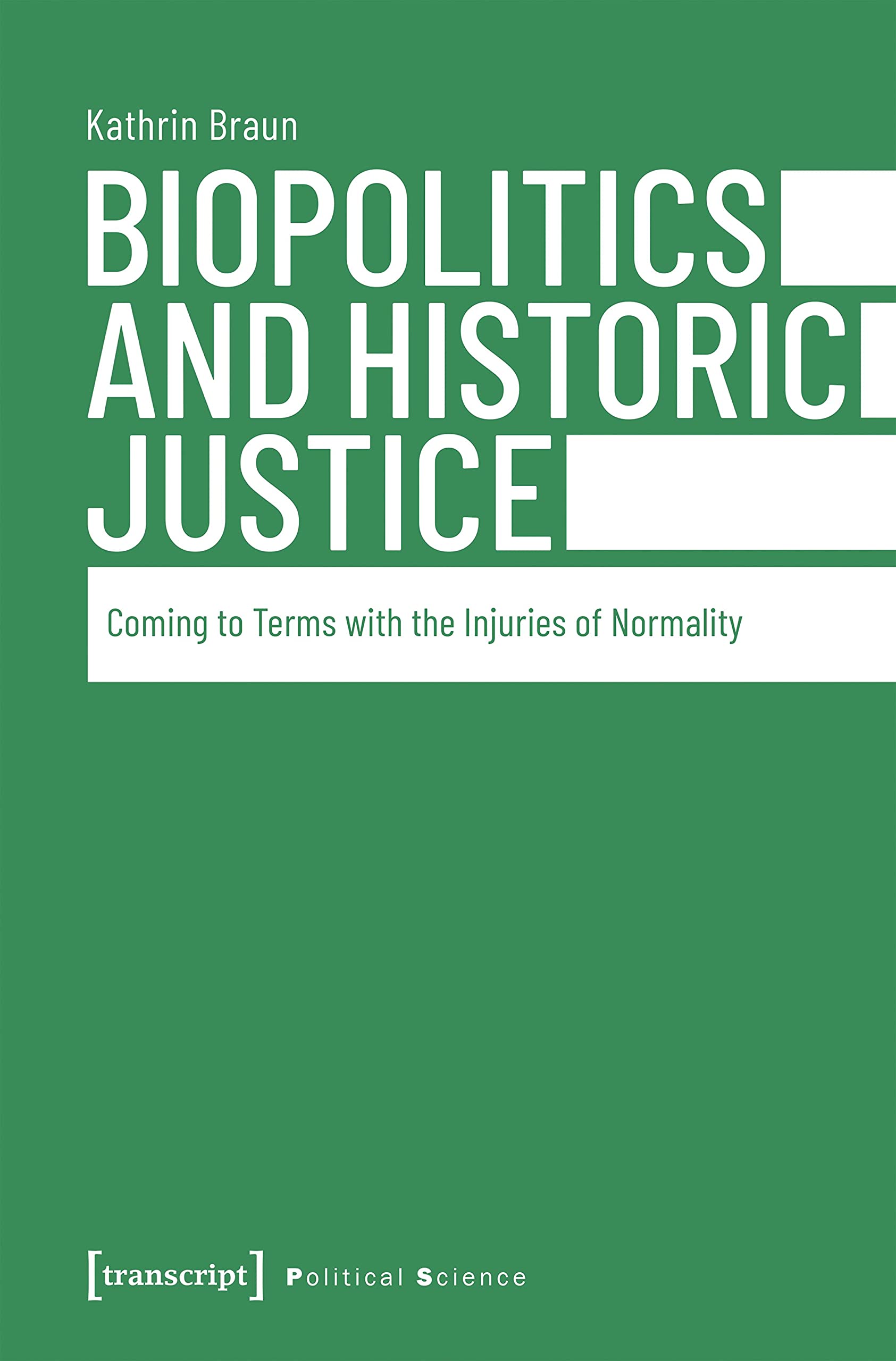Biopolitics and Historic Justice: Coming to Terms with the Injuries of Normality (Edition Politik Book 66)