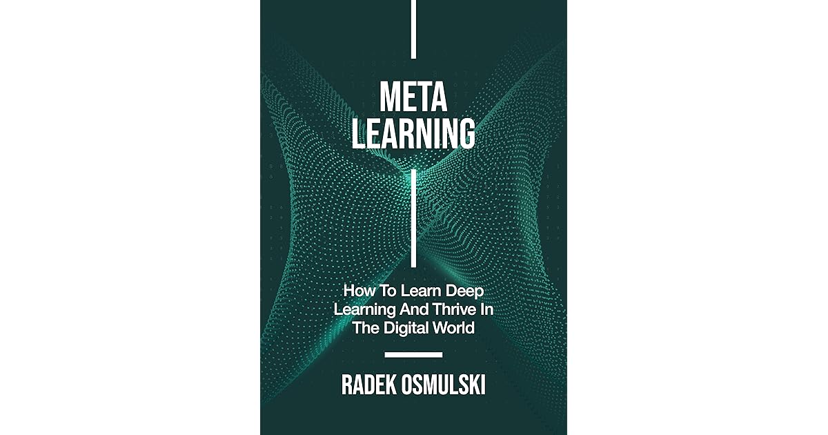 Meta Learning: How To Learn Deep Learning And Thrive In The Digital ...