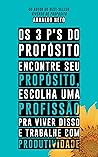 Os 3 P's do Propósito: Encontre seu propósito, escolha uma profissão para viver disso e trabalhe com produtividade (Portuguese Edition)