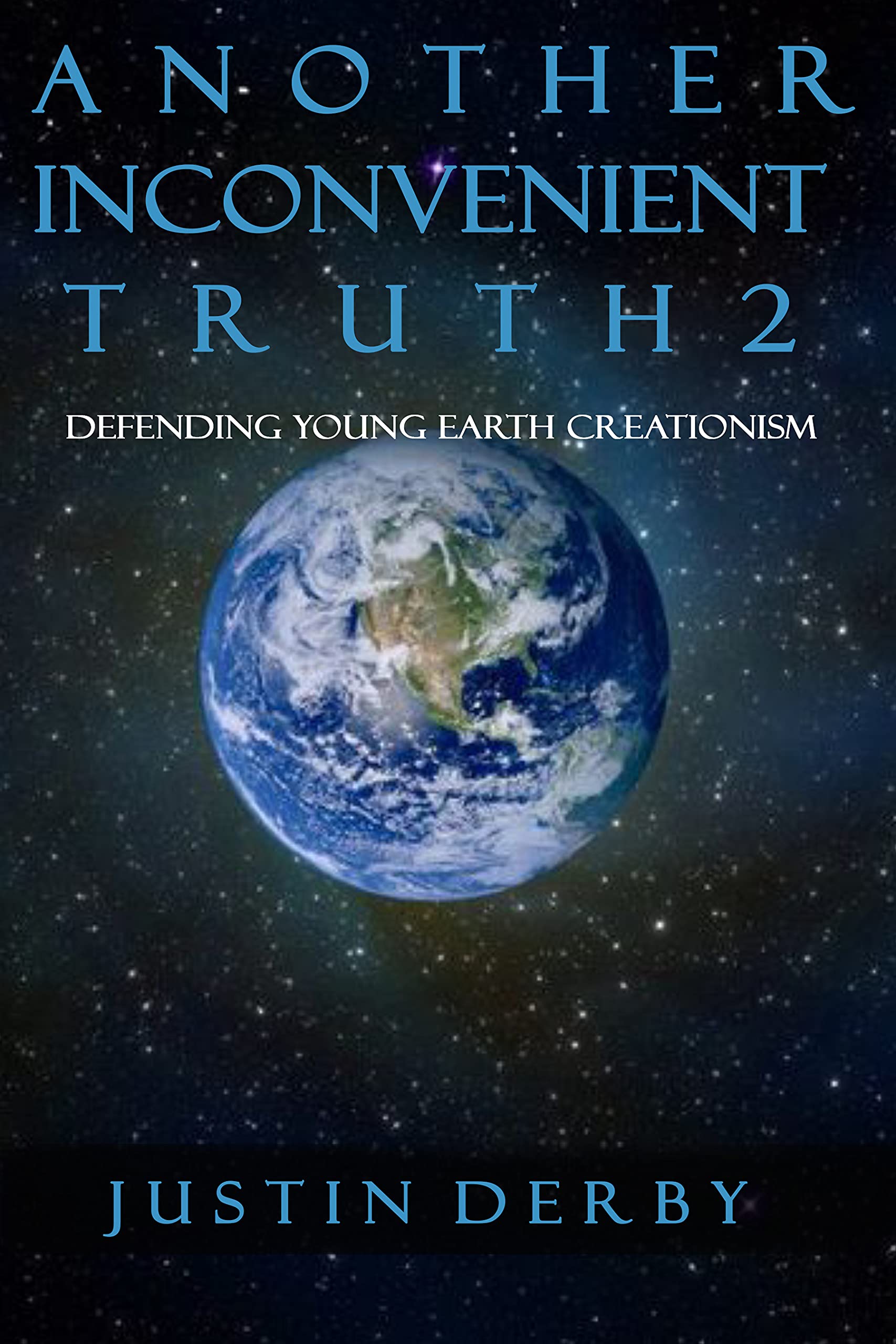 Another Inconvenient Truth 2: Defending Young Earth Creationism (Kindle Edition)