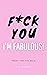 F*ck You, I'm Fabulous