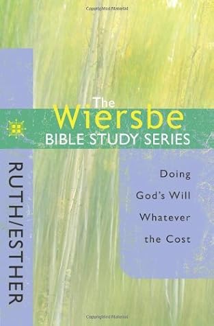 The Wiersbe Bible Study Series: Ruth / Esther: Doing God's Will Whatever the Cost