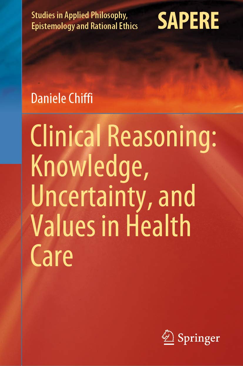 Clinical Reasoning: Knowledge, Uncertainty, and Values in Health Care (Studies in Applied Philosophy, Epistemology and Rational Ethics Book 58)