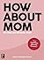 How About Mom: Het Eerlijke Moederboek