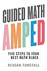 Guided Math AMPED: Five Steps to Your Best Math Block