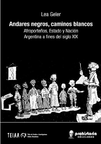 Andares negros, caminos blancos. Afroporteños, Estado y Nación Argentina a fines del siglo XIX.