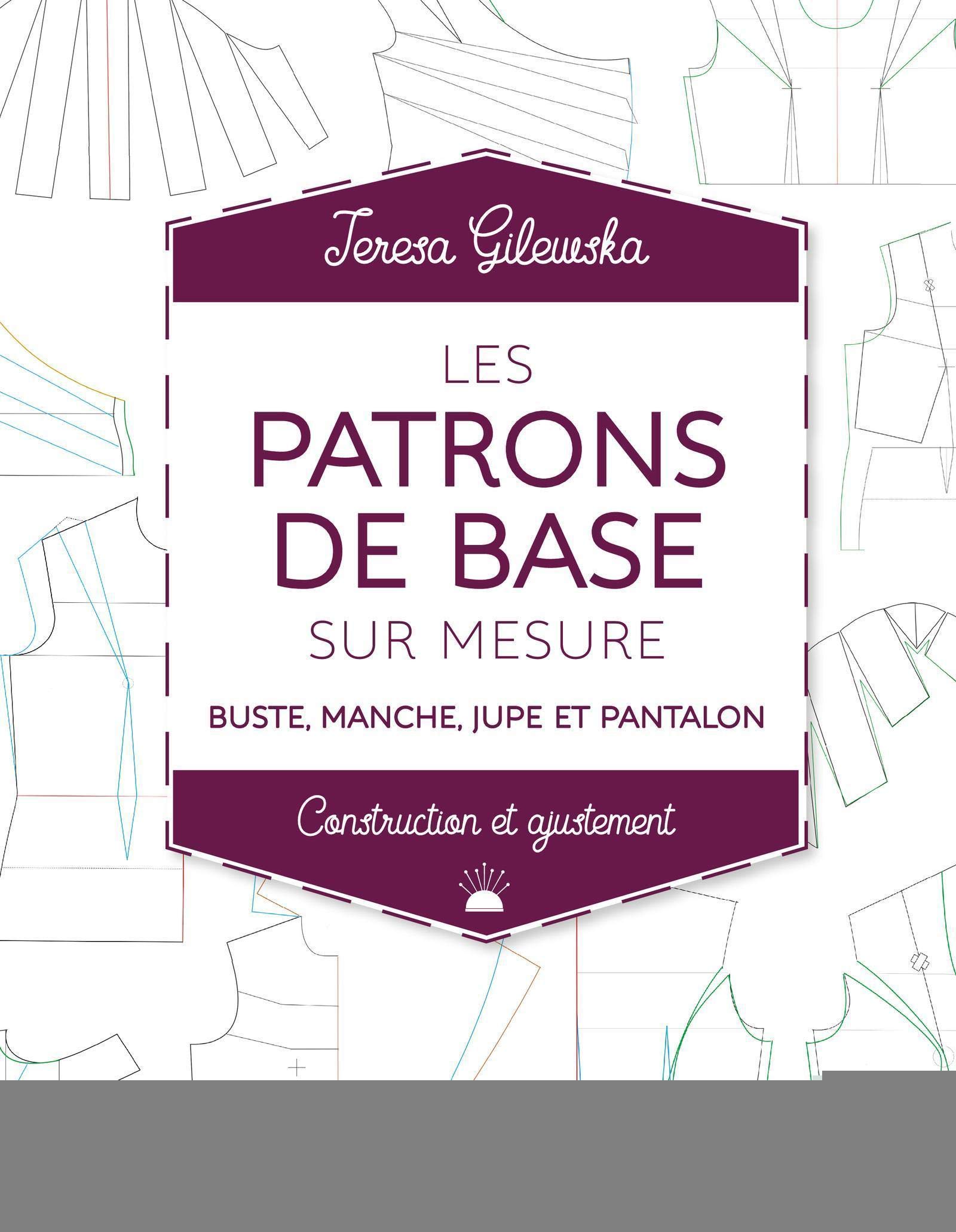 Les patrons de base sur mesure: Buste, manche, jupe et pantalon - Construction et ajustement (Paperback)