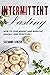 Intermittent Fasting: How to Lose Weight and Burn Fat Quickly and Effectively