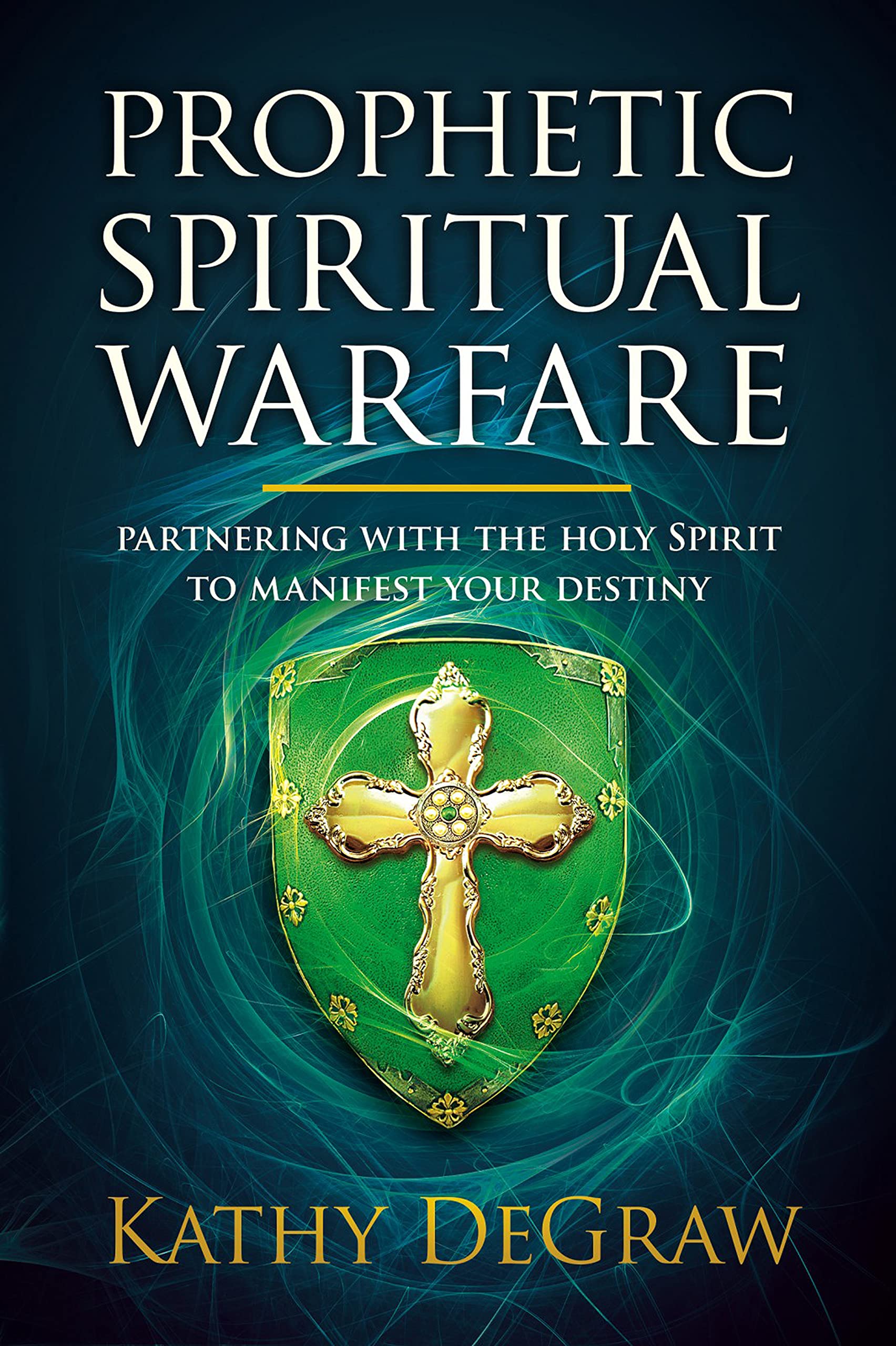 Prophetic Spiritual Warfare: Partnering With the Holy Spirit to Manifest Your Destiny (Kindle Edition)