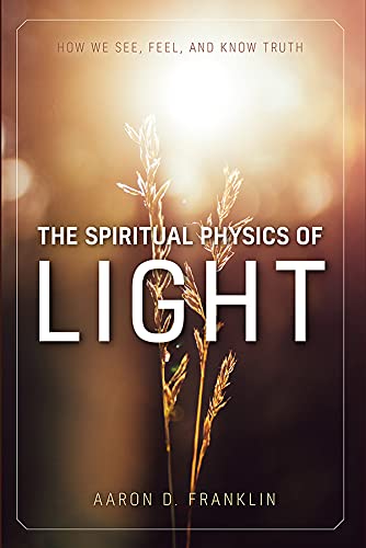 The Spiritual Physics of Light: How We See, Feel, and Know Truth (Kindle Edition)