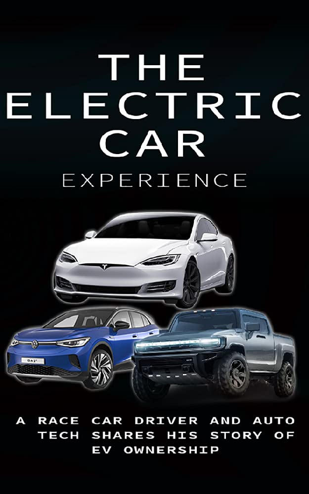 My Electric Car Experince: An Auto Mechanic and Race Car Driver Shares his Story of EV Ownership (Kindle Edition)