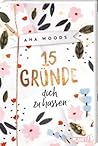 15 Gründe, dich zu hassen by Ana Woods