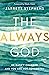 The Always God: He Hasn't Changed and You Are Not Forgotten