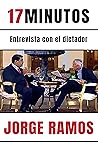 17 minutos: Entrevista con el dictador / 17 Minutes. An Interview with the Dictator: Una lectura esencial para entender el rol del periodista (Spanish Edition)