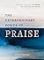 The Extraordinary Power of Praise: A 6-Week Study of the Psalms for the Anxious Heart