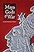 Maya Gods of War by Karen Bassie-Sweet