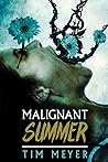 Malignant Summer by Tim   Meyer